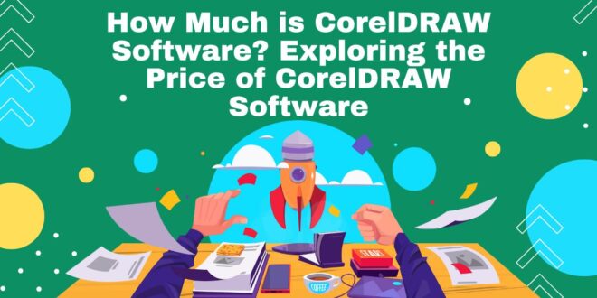 How Much is CorelDRAW Software? Exploring the Price of CorelDRAW Software