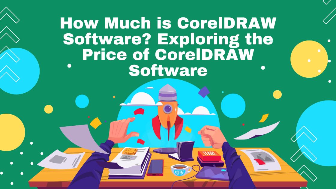 How Much is CorelDRAW Software? Exploring the Price of CorelDRAW Software