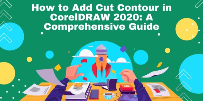 How to Add Cut Contour in CorelDRAW 2020: A Comprehensive Guide