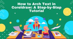 How to Arch Text in Coreldraw: A Step-by-Step Tutorial