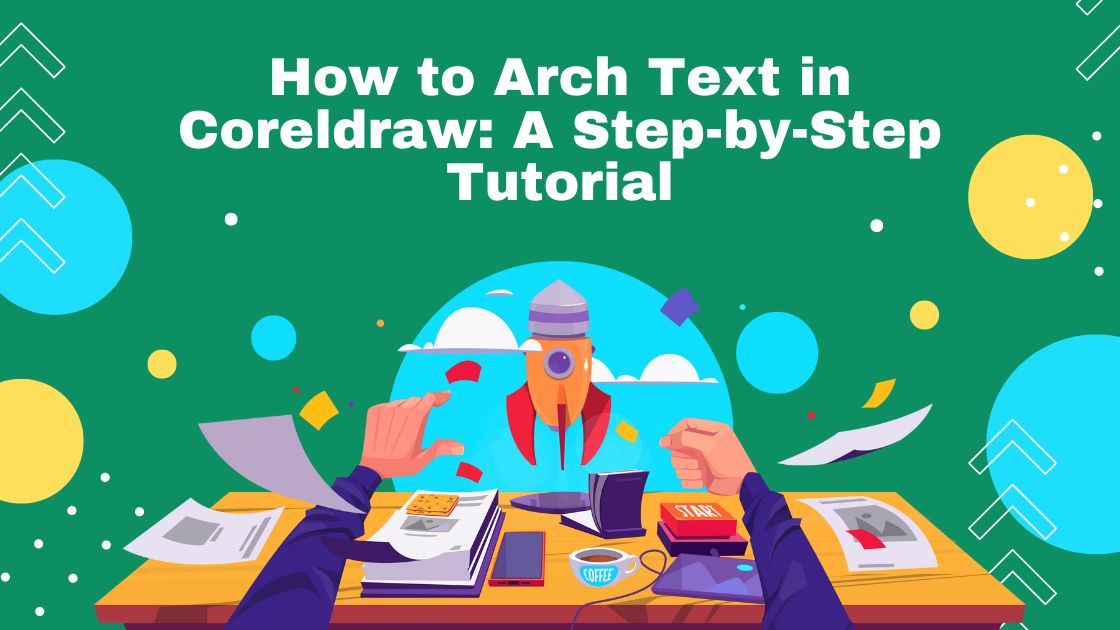 How to Arch Text in Coreldraw: A Step-by-Step Tutorial