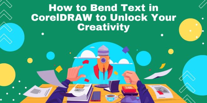 How to Bend Text in CorelDRAW to Unlock Your Creativity