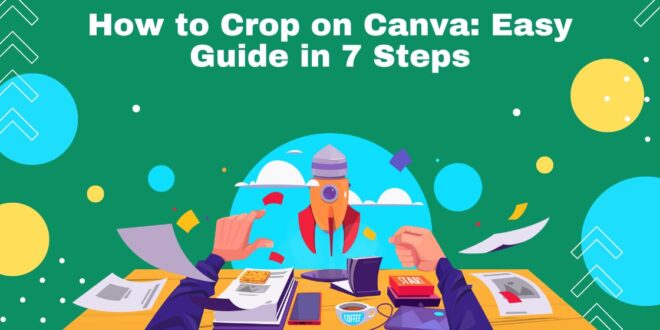 How to Crop on Canva: Easy Guide in 7 Steps
