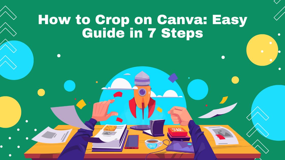 How to Crop on Canva: Easy Guide in 7 Steps