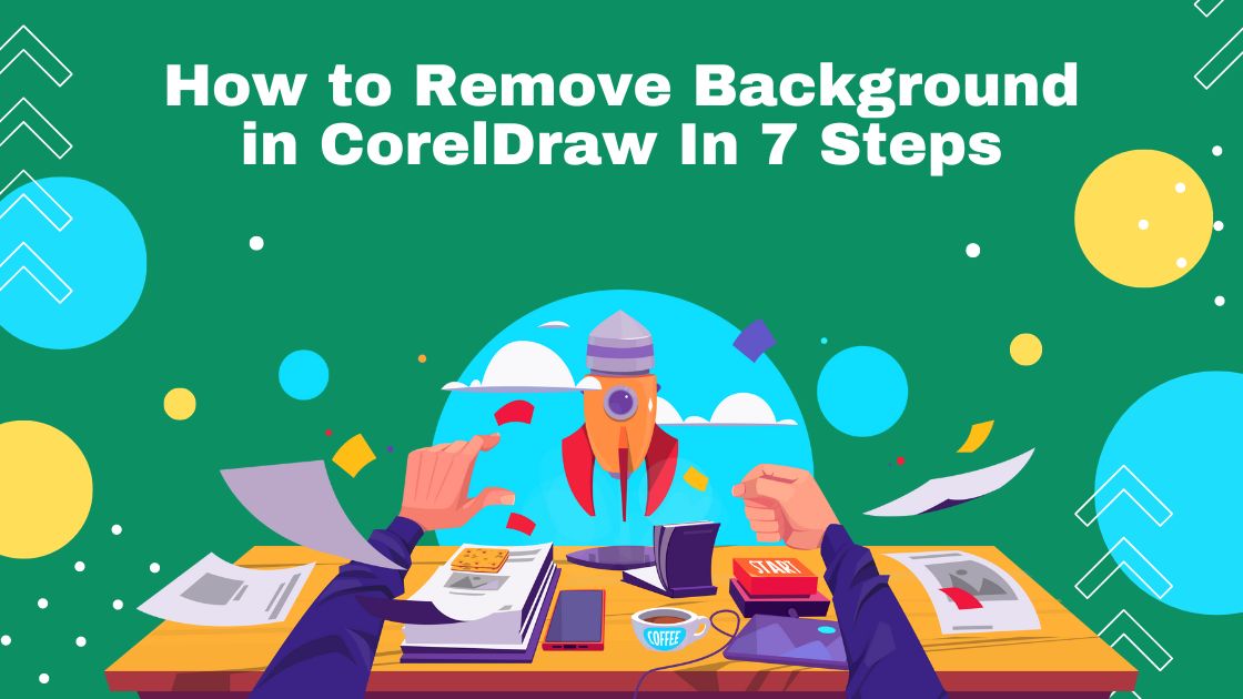 How to Remove Background in CorelDraw In 7 Steps